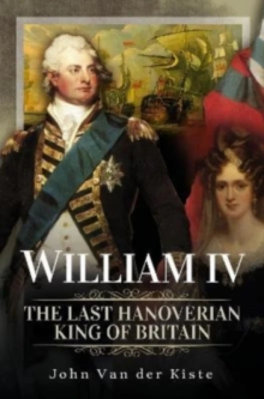 Image of William IV : The Last Hanoverian King of Britain Hardback