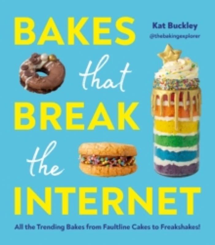 Image of Bakes That Break The Internet : All The Trending Bakes from Faultline Cakes to Freakshakes! Hardback