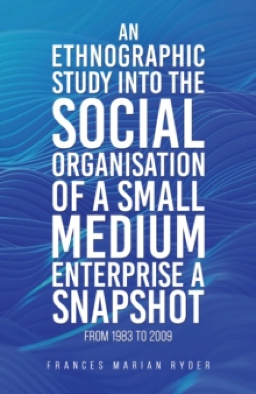 Image of An Ethnographic Study Into the Social Organisation of a Small Medium Enterprise a Snapshot from 1983 to 2009. Paperback. By Frances Marian Ryder Books