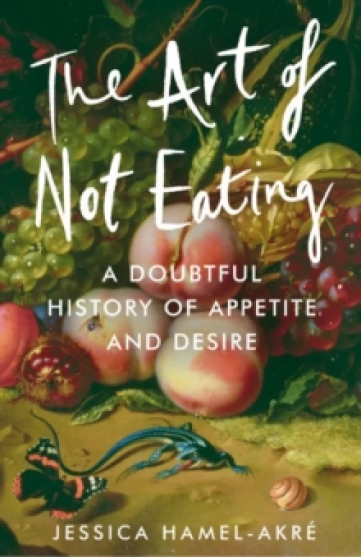 Image of The Art of Not Eating : A Doubtful History of Appetite and Desire Hardback