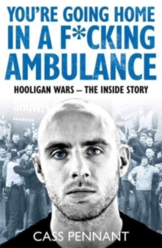 Image of You're Going Home in a F*****g Ambulance : Hooligan Wars - The Inside Story Paperback / softback