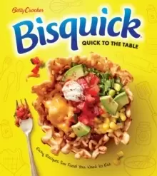 Image of Betty Crocker Bisquick Quick To The Table : Easy Recipes for Food You Want to Eat
