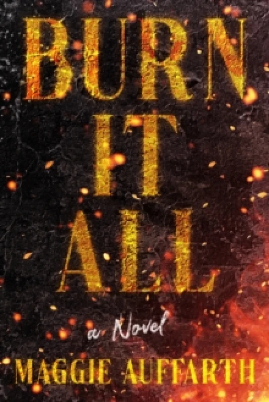 Image of Burn It All : A Novel Hardback