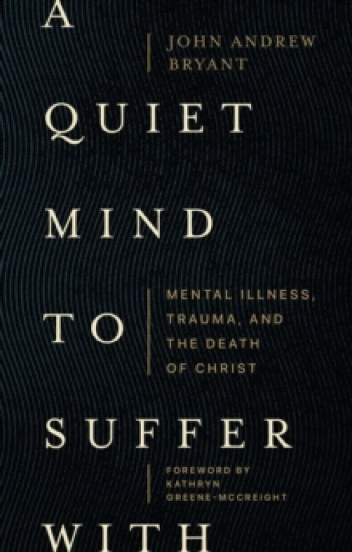 Image of A Quiet Mind to Suffer With Mental Illness, Trauma, and the Death of Christ Paperback / softback