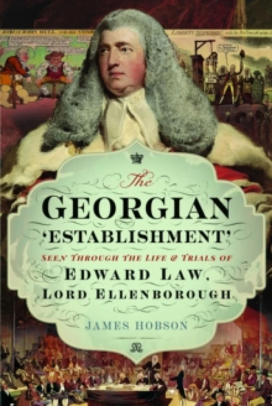 Image of The Georgian 'Establishment' : Seen Through the Life and Trials of Edward Law, Lord Ellenborough Hardback