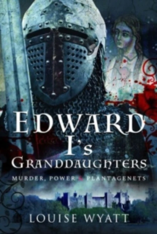 Image of Edward I's Granddaughters : Murder, Power and Plantagenets Hardback
