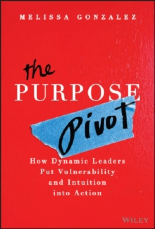 Image of The Purpose Pivot : How Dynamic Leaders Put Vulnerability and Intuition into Action Hardback