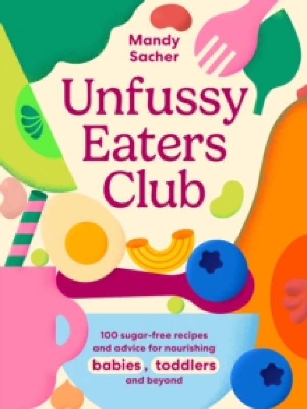 Image of Unfussy Eaters Club : 100 sugar-free recipes and advice for nourishing babies, toddlers and beyond Hardback