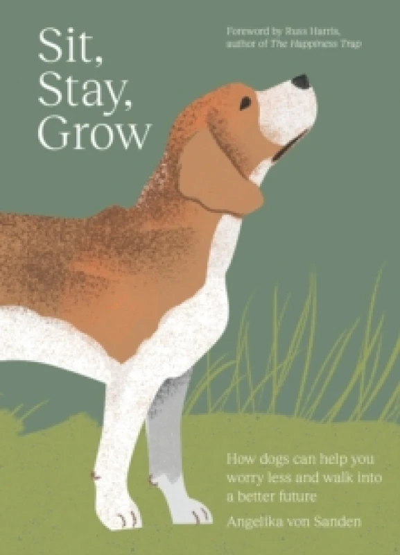 Image of Sit, Stay, Grow : How Dogs Can Help You Worry Less and Walk Into a Better Future Hardback