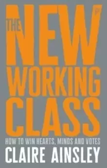Image of The New Working Class : How to Win Hearts, Minds and Votes