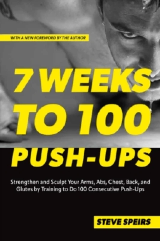 Image of 7 Weeks To 100 Push-ups : Strengthen and Sculpt Your Arms, Abs, Chest, Back and Glutes by Training to Do 100 Consecutive Push-Ups Paperback / softback
