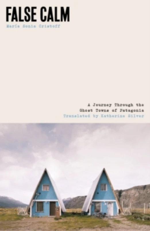 Image of False Calm : A Journey Through the Ghost Towns of Patagonia Paperback / softback