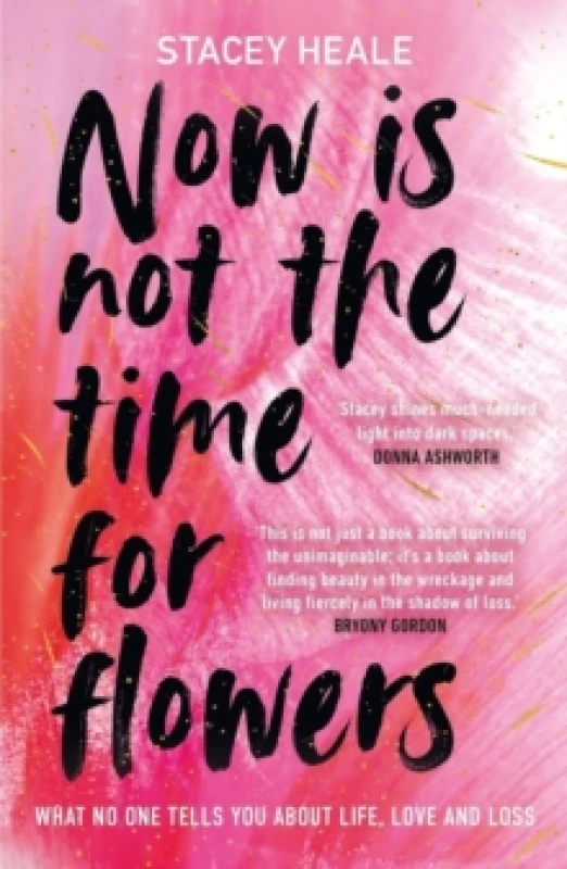 Image of Now is Not the Time for Flowers : What No One Tells You About Life, Love and Loss Paperback / softback