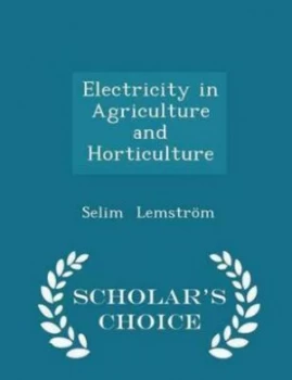 Image of Electricity in Agriculture and Horticulture - Scholars Choice Edition by Selim Lemstrom Paperback