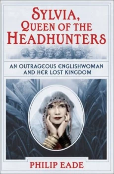 Image of Sylvia Queen of the Headhunters by Philip Eade Hardback