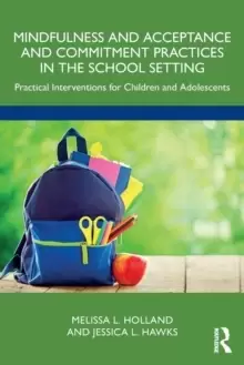 Image of Mindfulness and Acceptance and Commitment Practices in the School Setting : Practical Interventions for Children and Adolescents
