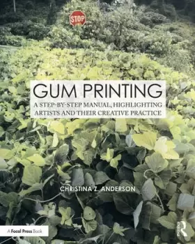 Image of Gum PrintingA Step-by-Step Manual Highlighting Artists and Their Creative Practice