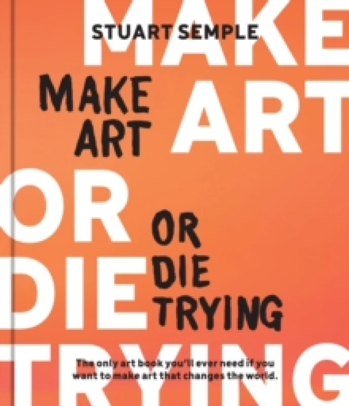 Image of Make Art or Die Trying. Hardback. By Stuart Semple Books