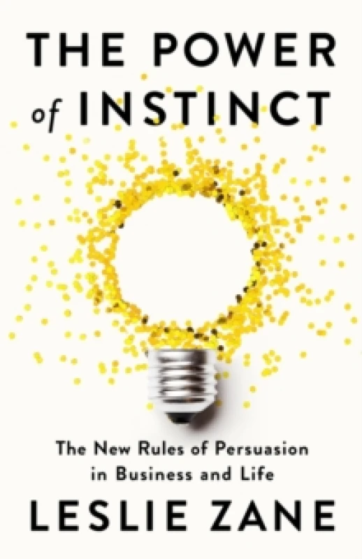 Image of The Power of Instinct : The New Rules of Persuasion in Business and Life Hardback
