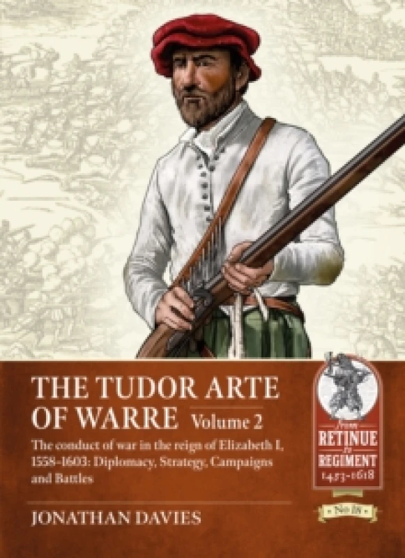 Image of The Tudor Arte of Warre Volume 2 : The conduct of war in the reign of Elizabeth I, 1558-1603: Diplomacy, Strategy, Campaigns and Battles Paperback / s