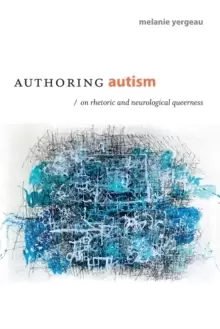 Image of Authoring Autism : On Rhetoric and Neurological Queerness