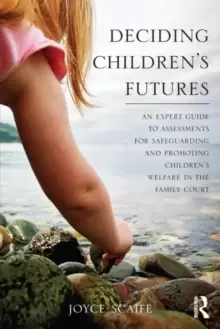 Image of Deciding Childrens Futures : An Expert Guide to Assessments for Safeguarding and Promoting Childrens Welfare in the Family Court