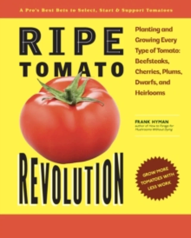 Image of Ripe Tomato Revolution : Planting and Growing Every Type of Tomato: Beefsteaks, Cherries, Plums, Dwarfs, and Heirlooms Paperback / softback