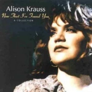 Image of Now That Ive Found You A Collection by Alison Krauss CD Album