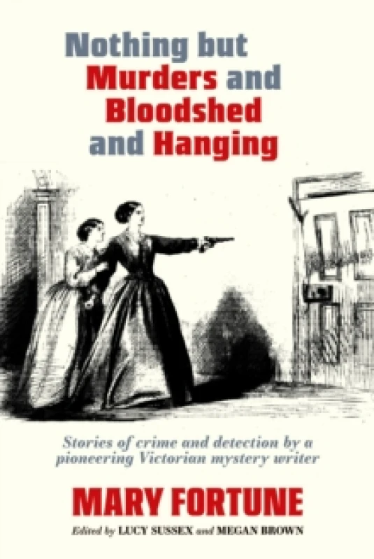 Image of Nothing But Murders And Bloodshed And Hanging : Stories of crime and detection by a pioneering Victorian mystery writer Paperback / softback