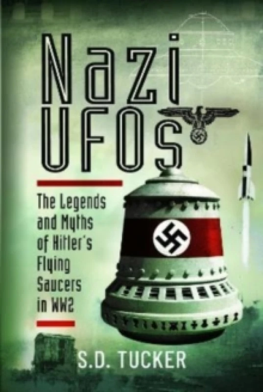 Image of Nazi UFOs : The Legends and Myths of Hitler s Flying Saucers in WW2 Hardback