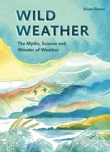 Image of Wild Weather : The Myths, Science and Wonder of Weather