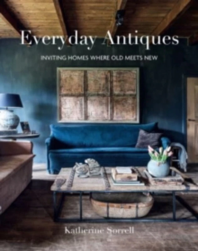 Image of Everyday Antiques : Inviting Homes Where Old Meets New Hardback