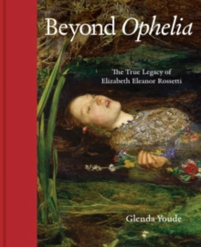 Image of Beyond Ophelia : The True Legacy of Elizabeth Eleanor Rossetti Hardback