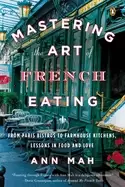 Image of mastering the art of french eating from paris bistros to farmhouse kitchens