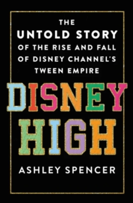 Image of Disney High : The Untold Story of the Rise and Fall of Disney Channel's Tween Empire Hardback