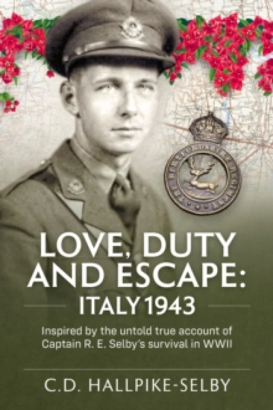 Image of Love, Duty and Escape: Italy, 1943 : Inspired by the untold true account of Captain R. E. Selbys survival in WWII Paperback / softback