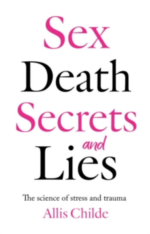 Image of Sex, death, secrets and lies : The science of stress and trauma Paperback / softback