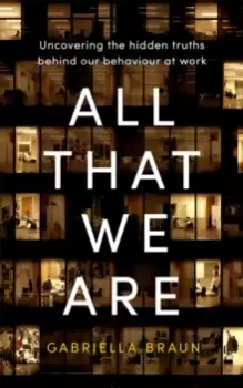 Image of All That We Are : Uncovering the Hidden Truths Behind Our Behaviour at Work