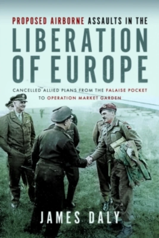 Image of Proposed Airborne Assaults in the Liberation of Europe : Cancelled Allied Plans from the Falaise Pocket to Operation Market Garden Hardback