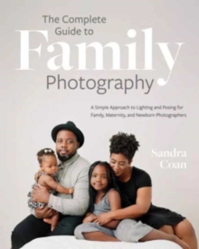 Image of The Complete Guide to Family Photography : A Simple Approach to Lighting and Posing for Family, Maternity, and Newborn Photographers Paperback / softb