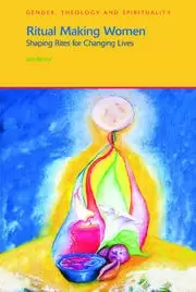 Image of Ritual Making Women Shaping Rites for Changing Lives