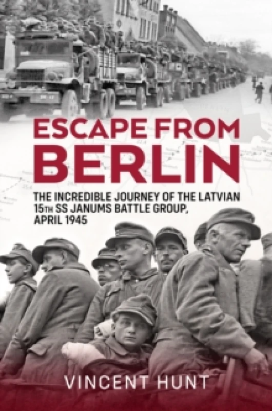 Image of Escape from Berlin : The Incredible Journey of the Latvian 15th SS Janums Battle Group April 1945 Hardback
