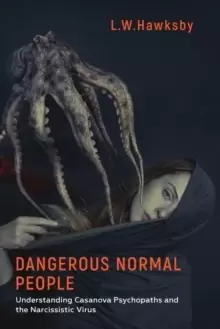 Image of Dangerous Normal People : Understanding Casanova Psychopaths and the Narcissistic Virus