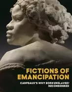 Image of fictions of emancipation carpeauxs why born enslaved reconsidered