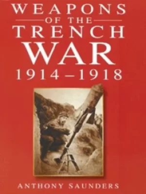 Image of Weapons of the trench war 1914-1918 by Anthony Saunders