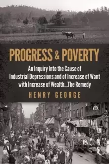Image of Progress and Poverty : An Inquiry into the Cause of Industrial Depressions and of Increase of Want with Increase of Wealth . . . The Remedy