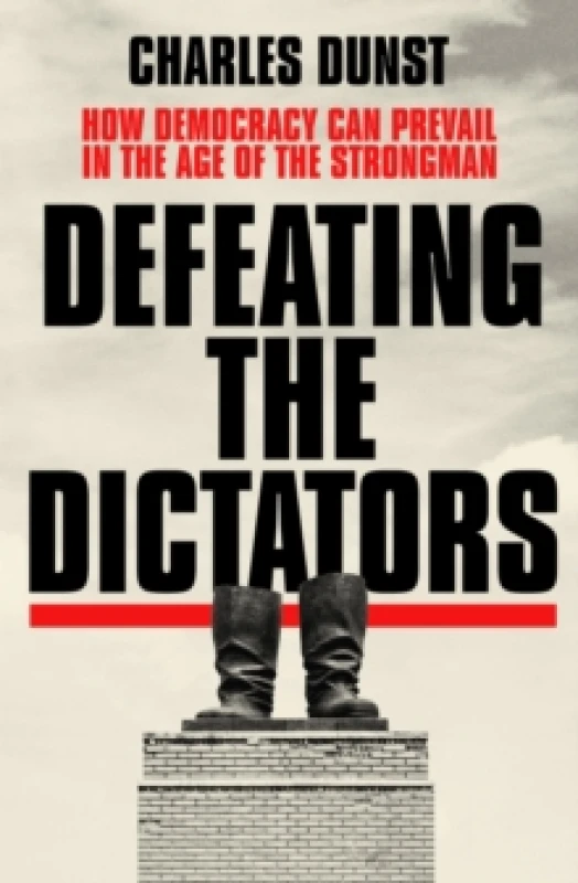 Image of Defeating the Dictators : How Democracy Can Prevail in the Age of the Strongman Hardback