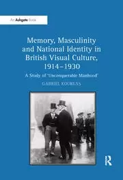 Image of Memory Masculinity and National Identity in British Visual Culture 1914-1930 A Study of 'Unconquerable Manhood'
