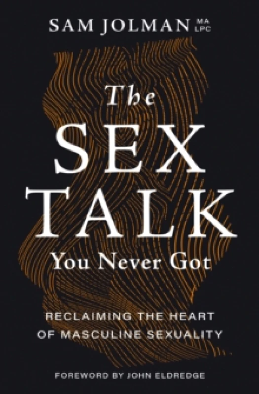 Image of The Sex Talk You Never Got : Reclaiming the Heart of Masculine Sexuality Paperback / softback