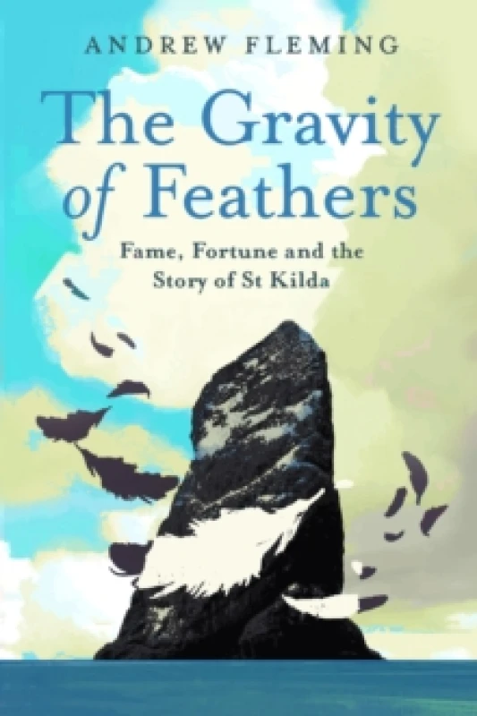 Image of The Gravity of Feathers : Fame, Fortune and the Story of St Kilda Hardback